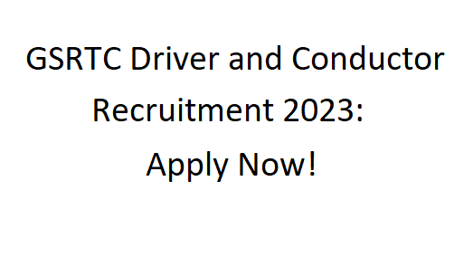 GSRTC Driver and Conductor Recruitment 2023: Apply Now!