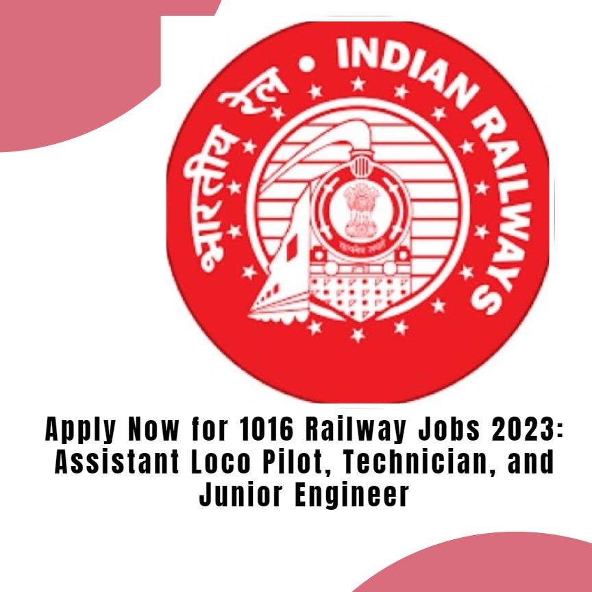 Apply Now for 1016 Railway Jobs 2023: Assistant Loco Pilot, Technician, and Junior Engineer